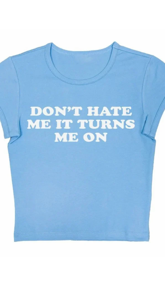 'Don't Hate Me It Turns Me On' Tee